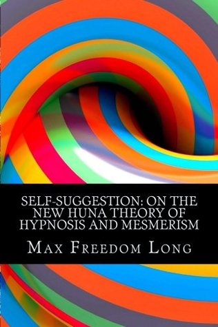 Read Self-Suggestion: On The New Huna Theory of Hypnosis and Mesmerism - Max Freedom Long file in ePub
