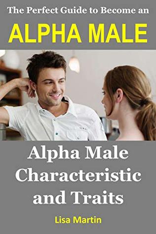 Download The Perfect Guide to Become an Alpha Male: Alpha Male Characteristic and Traits - Lisa Martin | ePub
