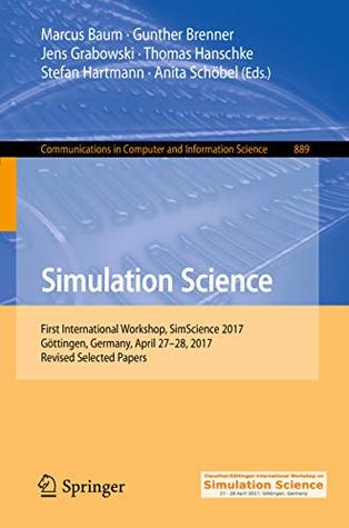 Read Simulation Science: First International Workshop, SimScience 2017, Göttingen, Germany, April 27–28, 2017, Revised Selected Papers (Communications in Computer and Information Science Book 889) - Marcus Baum file in PDF