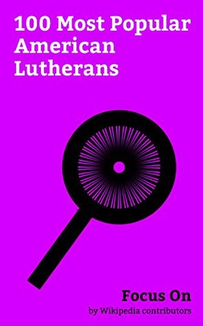 Read online Focus On: 100 Most Popular American Lutherans: William H. Macy, David Letterman, Dennis Rader, Marissa Mayer, Kristen Schaal, Richard Winters, Ben Sasse, Steve Zahn, Dana Carvey, Randy Rhoads, etc. - Wikipedia contributors | PDF