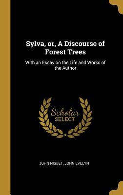 Download Sylva, Or, a Discourse of Forest Trees: With an Essay on the Life and Works of the Author - John Nisbet file in ePub