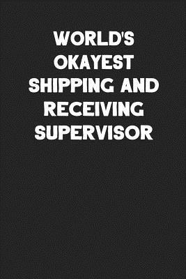 Download World's Okayest Shipping and Receiving Supervisor: Blank Lined Career Notebook Journal -  | ePub