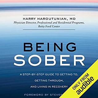 Read online Being Sober: A Step-by Step Guide to Getting to, Getting through, and Living in Recovery - Harry Haroutunian file in PDF