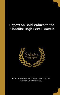 Read online Report on Gold Values in the Klondike High Level Gravels - Geological Survey of C George McConnell file in PDF