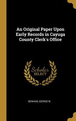 Read online An Original Paper Upon Early Records in Cayuga County Clerk's Office - Benham George W | PDF