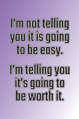 Read I'm Not Telling You It's Going to Be Easy. I'm Telling You It's Going to Be Worth It: Daily Sobriety Journal for Addiction Recovery Alcoholics Anonymous, Narcotics Rehab, Living Sober Alcoholism, Working the 12 Steps & Traditions. 124 Pages. 6 X 9 - Worthyfashion | ePub