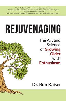 Read Rejuvenaging: The Art and Science of Growing Older with Enthusiasm - Dr Ron Kaiser file in PDF