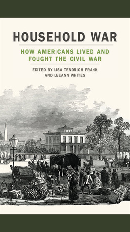 Read Household War: How Americans Lived and Fought the Civil War - Lisa Tendrich Frank file in ePub