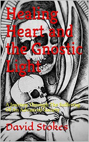 Download Healing Heart and the Gnostic Light: A Journey Through The Suffering Of An Advanced Society - David Stokes file in PDF