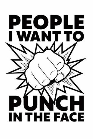 Read online People I Want To Punch In The Face: Best Gag Gift, Notebook, Journal, Diary, Doodle Book, 6x9, 110 Pages, White Paper, Funny Gag Gift -  | ePub