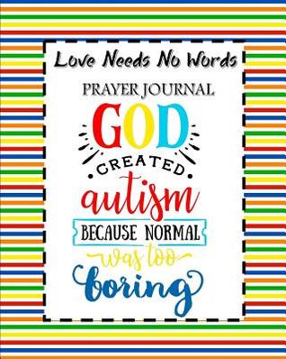 Read online Love Needs No Words Prayer Journal: 60 days of Guided Prompts and Scriptures For Parents of Autistic Children God Created Autism - Jazzy Christian Journals file in ePub