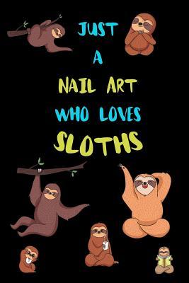 Read Just A Nail Art Who Loves Sloths: Funny Blank Lined Notebook Journal Gift Idea For (Lazy) Sloth Spirit Animal Lovers - Bearrrs Publishing | PDF