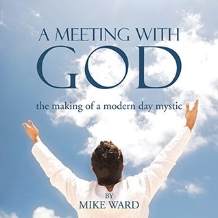 Read A Meeting with God: The Making of a Modern Day Mystic - Mike Ward | PDF
