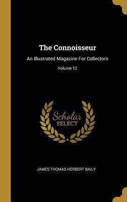 Read The Connoisseur: An Illustrated Magazine For Collectors; Volume 12 - James Thomas Herbert Baily file in PDF