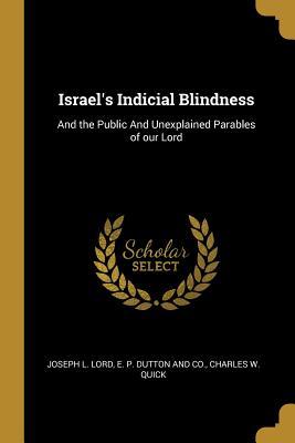 Read online Israel's Indicial Blindness: And the Public And Unexplained Parables of our Lord - Joseph L. Lord file in PDF