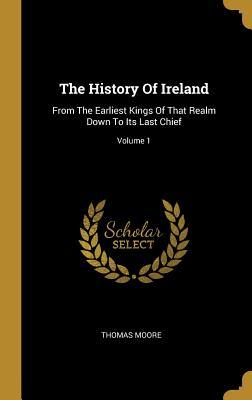 Download The History Of Ireland: From The Earliest Kings Of That Realm Down To Its Last Chief; Volume 1 - Thomas Moore file in PDF