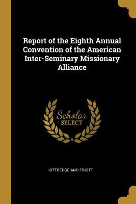Download Report of the Eighth Annual Convention of the American Inter-Seminary Missionary Alliance - Kittredge and Friott | PDF