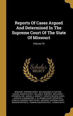 Read online Reports Of Cases Argued And Determined In The Supreme Court Of The State Of Missouri; Volume 19 - Missouri Supreme Court | ePub