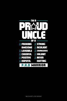 Read online I'm A Proud Uncle Of A Freaking Awesome, Loveable, Cheerful, Positive, Hopeful, Strong, Resilient, Courageous, Valiant, Never-Quitting PKD Warrior: Mileage Log Book -  file in ePub
