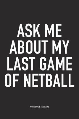 Read online Ask Me About My Last Game Of Netball: A 6x9 Inch Softcover Matte Blank Notebook Diary With 120 Lined Pages For Netball Lovers - Funny Netball Journals | ePub