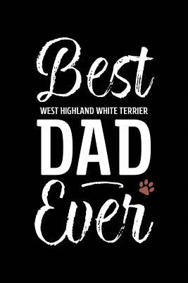 Read online Best West Highland White Terrier Dad Ever: Dog Dad Notebook - Blank Lined Journal for Pup Owners - Arya Wolfe | PDF