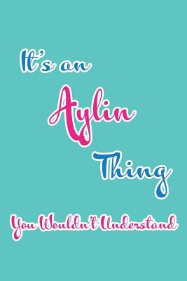 Read online It's an Aylin Thing You Wouldn't Understand: Blank Lined 6x9 Name Monogram Emblem Journal/Notebooks as Birthday, Anniversary, Christmas, Thanksgiving, Mother's Day, Grandparents day, any other Holiday or occasion Gifts For Girls and Women - Real Joy Publications file in PDF