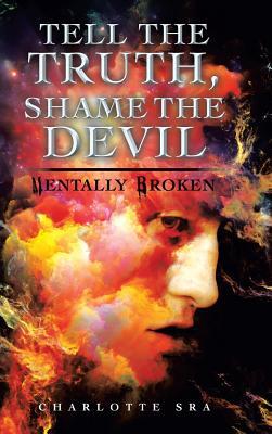 Read online Tell the Truth, Shame the Devil: Mentally Broken - Charlotte Sra file in ePub