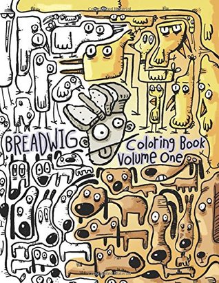 Read Breadwig Coloring Book Volume One: A relaxing coloring book for adults featuring cartoony patterns of silly animals, wacky people, and weird machines. - Bryan Ballinger | PDF