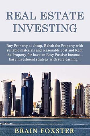 Read Real Estate Investing: Buy Property at cheap, Rehab the Property with suitable materials and reasonable cost and Rent the Property for have an Easy Passive income Easy investment strategy.. - Brain Foxster | PDF