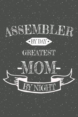 Read online Assembler By Day Greatest Mom By Night: Notebook, Planner or Journal Size 6 x 9 110 Lined Pages Office Equipment, Supplies Great Gift Idea for Christmas or Birthday for an Assembler -  file in PDF