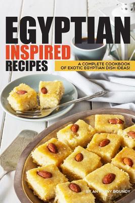 Read online Egyptian Inspired Recipes: A Complete Cookbook of Exotic Egyptian Dish Ideas! - Anthony Boundy file in ePub