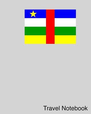 Read Travel Notebook: Central African Republic Travel Journal and Trip Organizer - Jenn Burngasser | PDF