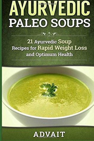 Read Ayurvedic Paleo Soups: 21 Ayurvedic Soup Recipes for Rapid Weight Loss and Optimum Health - Advait | PDF
