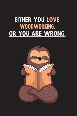Read online Either You Love Woodworking, Or You Are Wrong.: Blank Lined Notebook Journal With A Cute and Lazy Sloth Reading - Eithrsloth Publishing file in ePub