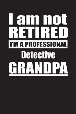 Read online I Am Not Retired I'm A Professional Detective Grandpa: Blank Lined Notebook Journal - Retyre Publishing | ePub