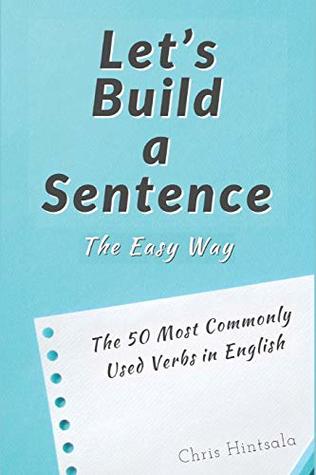 Read online Let's Build a Sentence: The Easy Way: The 50 Most Commonly Used Verbs in English - Christopher Hintsala file in ePub