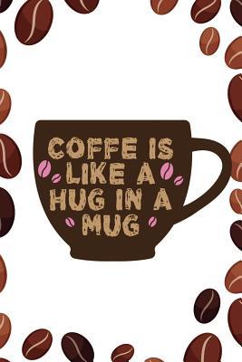 Read Coffe Is Like A Hug In A Mug: Blank Lined Notebook Journal Diary Composition Notepad 120 Pages 6x9 Paperback ( Coffee Lover Gift )(Grain Coffee) - David Chacon | PDF