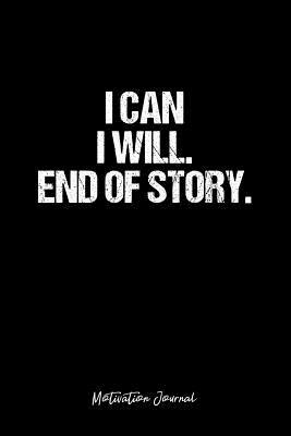 Read Motivation Journal: Dot Grid Gift Idea - I Can I Will. End Of Story. Motivation Quote Journal - black Dotted Diary, Planner, Gratitude, Writing, Travel, Goal, Bullet Notebook - 6x9 120 pages -  | PDF