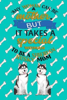 Read Any Woman Can Be A Mother, But It Takes A Special Woman To Be A Siberian Husky Mom: Journal Composition Notebook for Dog and Puppy Lovers - Critter Lovers Creations file in PDF