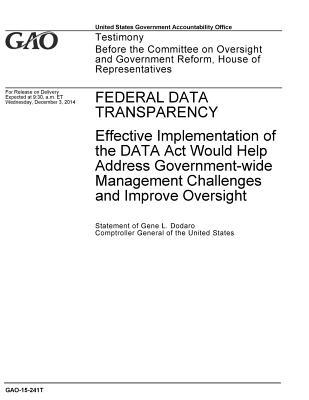 Read online Federal Data Transparency: Effective Implementation of the DATA Act Would Help Address Government-wide Management Challenges and Improve Oversight - U.S. Government Accountability Office | PDF
