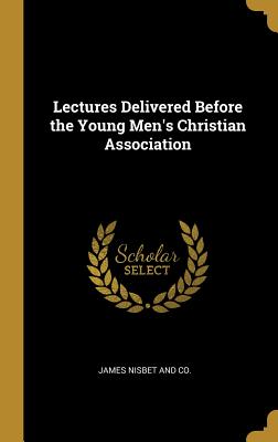 Read online Lectures Delivered Before the Young Men's Christian Association - James Nesbet and Co file in PDF