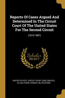 Read Reports Of Cases Argued And Determined In The Circuit Court Of The United States For The Second Circuit: (1810-1887) - Elijah Paine file in ePub