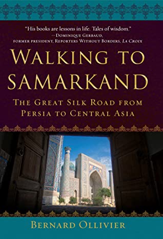 Read Walking to Samarkand: The Great Silk Road from Persia to Central Asia - Bernard Ollivier | PDF