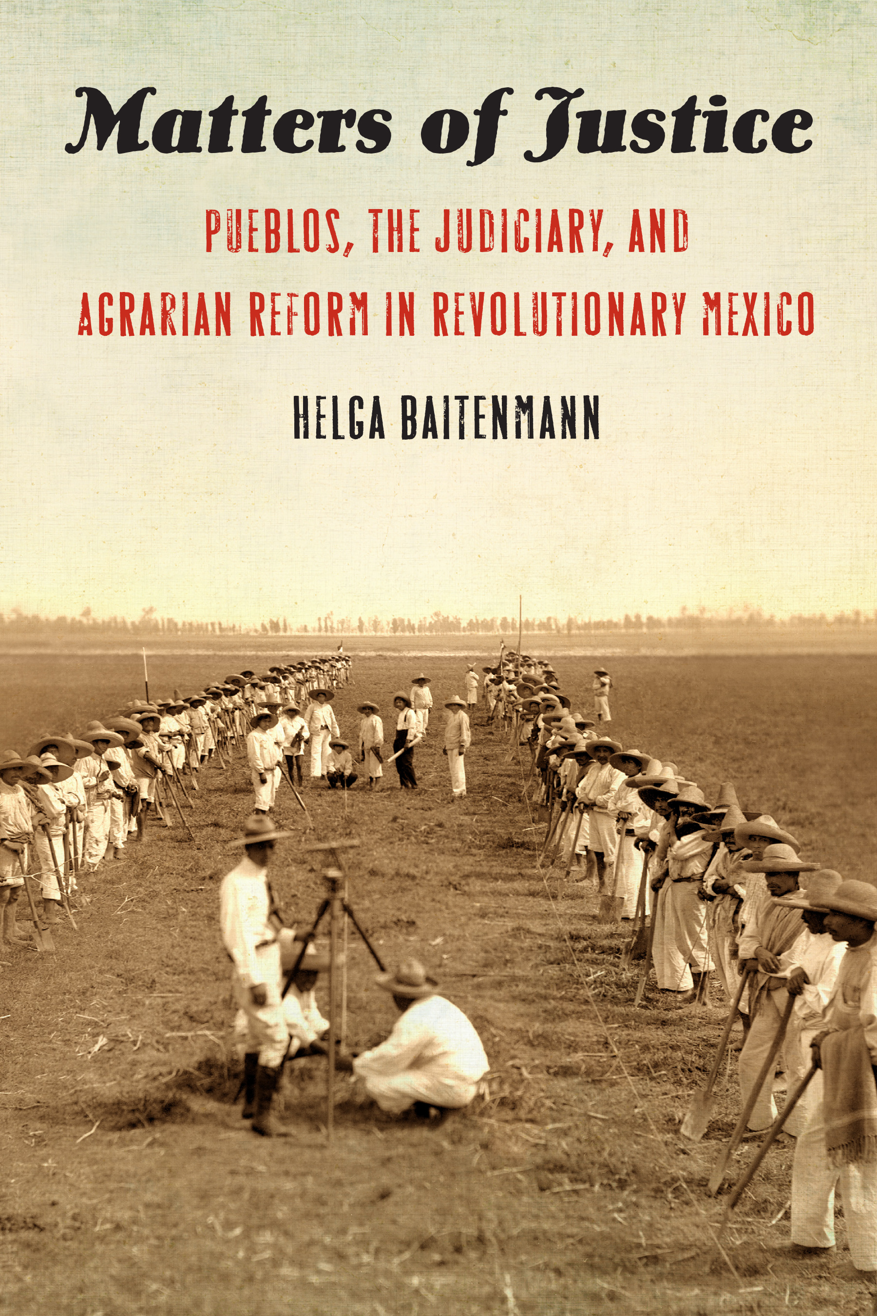 Read Online Matters of Justice: Pueblos, the Judiciary, and Agrarian Reform in Revolutionary Mexico - Helga Baitenmann file in ePub