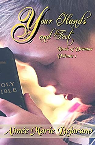 Read Online Your Hands and Feet: Book of Dramas (Volume 1) - Aimée Marie Bejarano | PDF