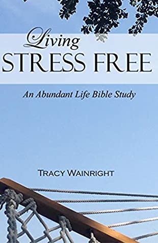 Read Living Stress-Free (An Abundant Life Bible Study) - Tracy Wainwright file in ePub