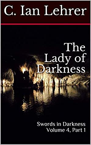 Read The Lady of Darkness: Volume 4, part 1 of Swords In Darkness - C. Ian Lehrer file in ePub