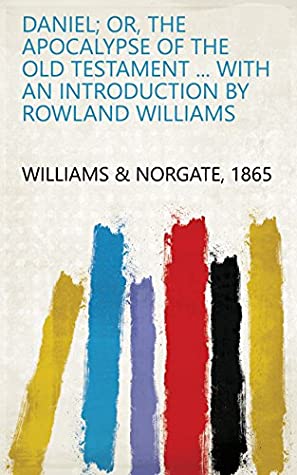 Read Online Daniel; or, the Apocalypse of the Old Testament  With an introduction by Rowland Williams - 1865 Williams & Norgate | ePub