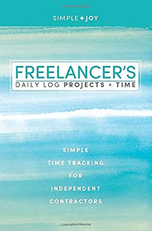 Read Freelancer's Daily Log for Projects and Time: Simple Time Tracking For Independent Contractors, Log Time For Projects & Clients, 5 x 8 Watercolor - Simple Joy Planners | PDF