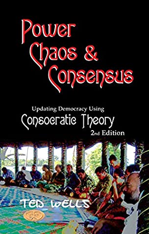 Read Online Power, Chaos & Consensus: Updating Democracy Using Consocratic Theory - Ted Wells | ePub